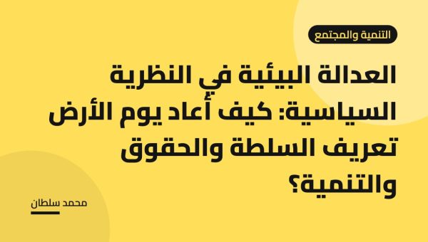 العدالة البيئية في النظرية السياسية: كيف أعاد يوم الأرض تعريف السلطة والحقوق والتنمية؟