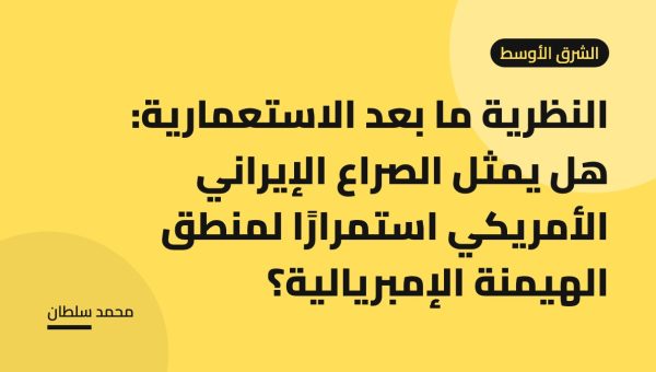 النظرية ما بعد الاستعمارية: هل يمثل الصراع الإيراني الأمريكي استمرارًا لمنطق الهيمنة الإمبريالية؟