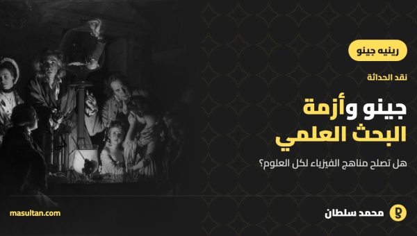 رينيه جينو وأزمة البحث العلمي: هل تصلح مناهج العلوم الطبيعية لكل العلوم؟