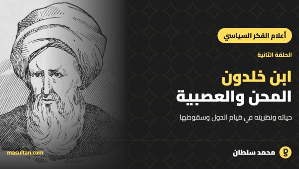 ابن خلدون: حياة مليئة بالمحن ونظرية العصبية ودورة الدول