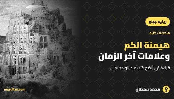 «هيمنة الكم وعلامات آخر الزمان»: قراءة في أنضج كتب رينيه جينو