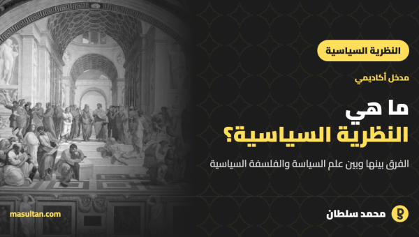 ما هي النظرية السياسية؟ الفرق بينها وبين علم السياسة والفلسفة السياسية